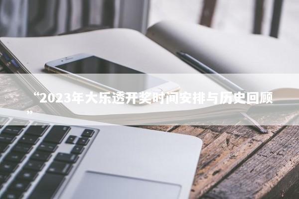 “2023年大乐透开奖时间安排与历史回顾”